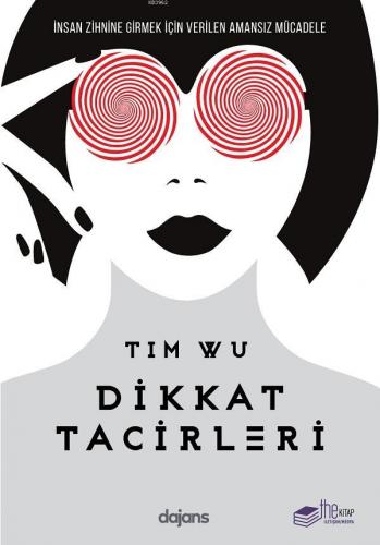 Dikkat Tacirleri; İnsan Zihnine Girmek İçin Amansız Mücadele | Tim Wu 