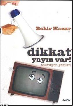 Dikkat yayın var!; Televizyon yazıları | Bekir Hazar | Alfa Basım Yayı