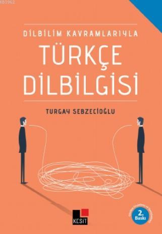 Dil Bilim Kavramlarıyla Türkçe Dilbilgisi | Turgay Sebzecioğlu | Kesit