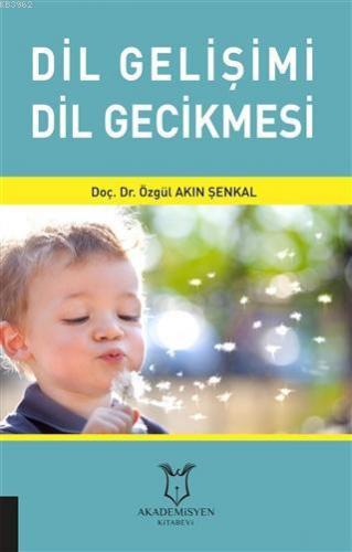 Dil Gelişimi Dil Gecikmesi | Özgül Akın Şenkal | Akademisyen Kitabevi