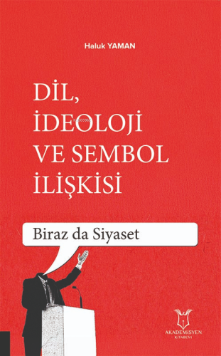 Dil İdeoloji ve Sembol İlişkisi;Biraz da Siyaset | Haluk Yaman | Akade