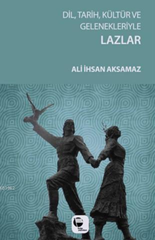 Dil, Tarih, Kültür ve Gelenekleriyle Lazlar | Ali İhsan Aksamaz | Belg