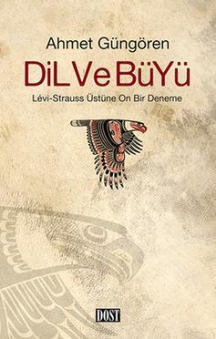 Dil ve Büyü; Lévi-Strauss Üstüne On Bir Deneme | Ahmet Güngören | Dost