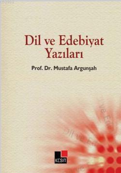 Dil ve Edebiyat Yazıları | Mustafa Argunşah | Kesit Yayınları