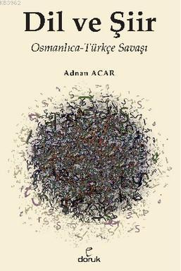 Dil ve Şiir; Osmanlıca Türkçe Savaşı | Adnan Acar | Doruk Yayıncılık