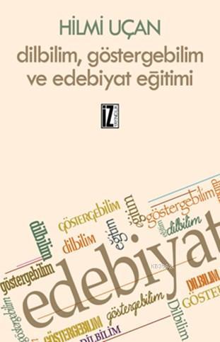 Dilbilim, Göstergebilim ve Edebiyat Eğitimi | Hilmi Uçan | İz Yayıncıl