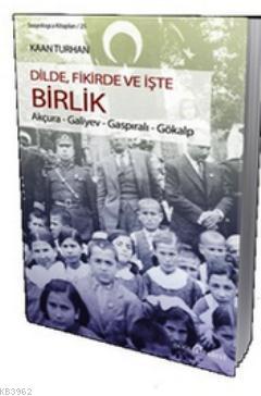 Dilde, Fikirde ve İşte Birlik; Akçura - Galiyev - Gaspıralı - Gökalp |