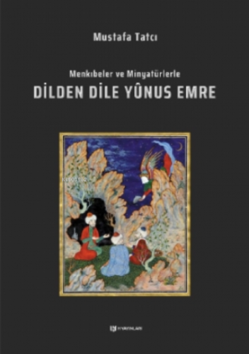 Dilden Dile Yûnus Emre;Menkıbeler ve Minyatürlerle | Mustafa Tatcı | H