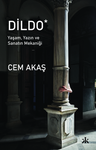 Dildo;Yaşam, Yazın ve Sanatın Mekaniği | Cem Akaş | Kafka Kitap Kafe Y