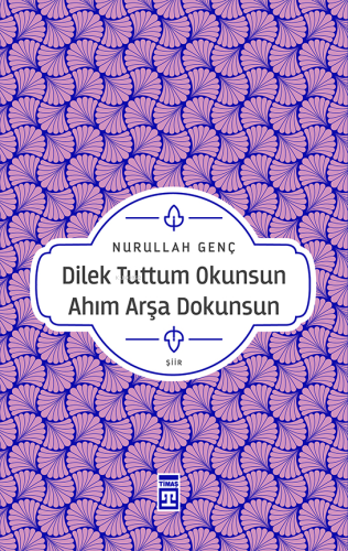 Dilek Tuttum Okunsun Ahım Arşa Dokunsun | Nurullah Genç | Timaş Yayınl