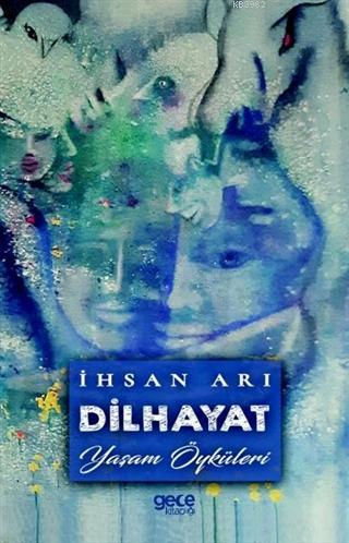 Dilhayat; Yaşam Öyküleri | İhsan Arı | Gece Kitaplığı Yayınları