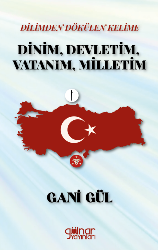 Dilimden Dökülen Kelime Dinim, Devletim, Vatanım, Milletim | Gani Gül 