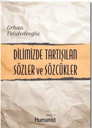 Dilimizde Tartışılan Sözler ve Sözcükler | Orhan Velidedeoğlu | Hümani