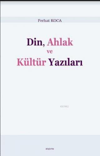 Din, Ahlak ve Kültür Yazıları | Ferhat Koca | Araştırma Yayınları