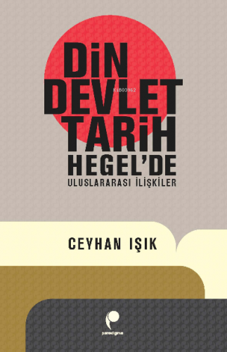 Din,Devlet,Tarih;Hegel'de Uluslararası İlişkiler | Ceyhan Işık | Parad