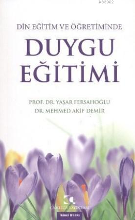 Din Eğitim Ve Öğretiminde Duygu Eğitimi | Mehmed Akif Demir | Çamlıca 