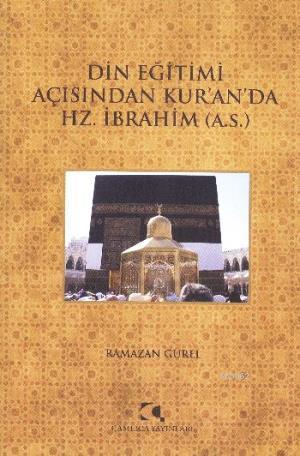 Din Eğitimi Açısından Kuranda Hz. İbrahim (a.s.) | Ramazan Gürel | Çam