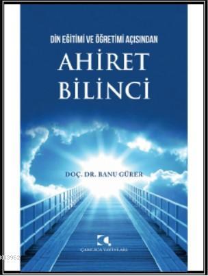 Din Eğitimi Ve Öğretimi Açısından Ahiret Bilinci | Banu Gürer | Çamlıc