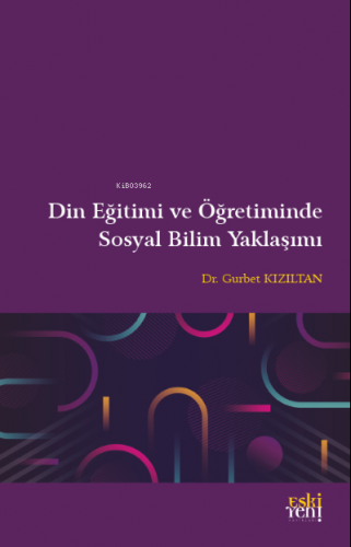 Din Eğitimi ve Öğretiminde Sosyal Bilim Yaklaşımı | Gurbet Kızıltan | 