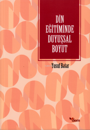 Din Eğitiminde Duyuşsal Boyut | Yusuf Batar | Dem Yayınları