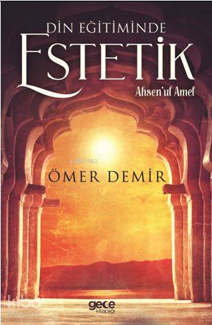 Din Eğitiminde Estetik; Ahsen'ul Amel | Ömer Demir | Gece Kitaplığı Ya