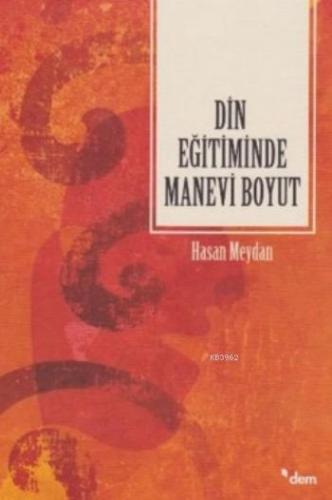 Din Eğitiminde Manevi Boyut | Hasan Meydan | Dem Yayınları