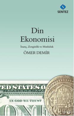 Din Ekonomisi; İnanç, Zenginlik ve Mutluluk | Ömer Demir | Sentez Yayı