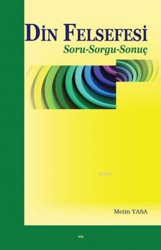 Din Felsefesi; Soru-Sorgu-Sonuç | Metin Yasa | Elis Yayınları