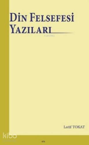 Din Felsefesi Yazıları | Latif Tokat | Elis Yayınları