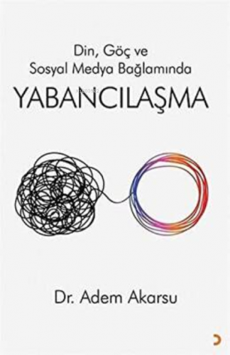 Din. Göç ve Sosyal Medya Bağlamında Yabancılaşma | Adem Akarsu | Ciniu