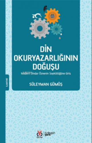 Din Okuryazarlığının Doğuşu;Modern Dindar Öznenin Soykütüğüne Giriş | 