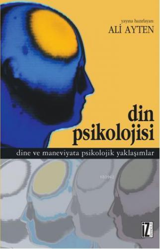 Din Psikolojisi; Dine ve Maneviyata Psikolojik Yaklaşımlar | Ali Ayten