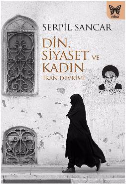 Din, Siyaset ve Kadın; İran Devrimi | Serpil Sancar | Nika Yayınevi