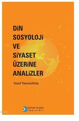 Din,Sosyoloji ve Siyaset Üzerine Analizler | Yusuf Yavuzyılmaz | Kutup