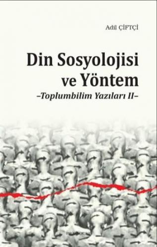 Din Sosyolojisi ve Yöntem; Toplumbilim Yazıları 2 | Adil Çiftçi | Anka