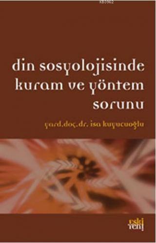 Din Sosyolojisinde Kuram ve Yöntem Sorunu | İsa Kuyucuoğlu | Eski Yeni