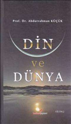 Din ve Dünya | Abdurrahman Küçük | Berikan Yayınları