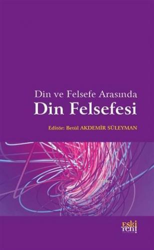 Din ve Felsefe Arasında Din Felsefesi | Betül Akdemir Süleyman | Eski 