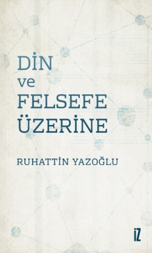 Din ve Felsefe Üzerine | Ruhattin Yazoğlu | İz Yayıncılık