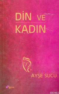 Din ve Kadın | Ayşe Sucu | Lotus Yayınevi