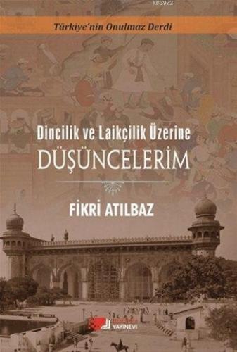 Dincilik ve Laiklik Üzerine Düşüncelerim; Türkiye'nin Onulmaz Derdi | 