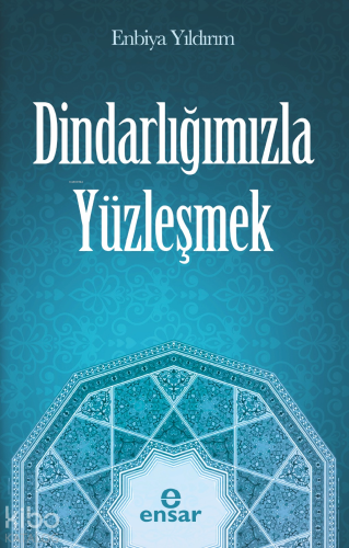 Dindarlığımızla Yüzleşmek | Enbiya Yıldırım | Ensar Neşriyat