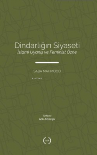 Dindarlığın Siyaseti - İslami Uyanış ve Feminist Özne | Saba Mahmood |