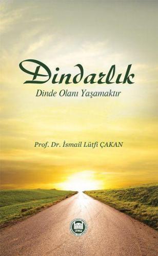 Dindarlık Dinde Olanı Yaşamaktır | İsmail Lütfi Çakan | M. Ü. İlahiyat