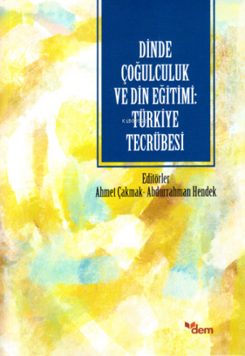 Dinde Çoğulculuk ve Din Eğitimi: Türkiye Tecrübesi | Ahmet Çakmak | De