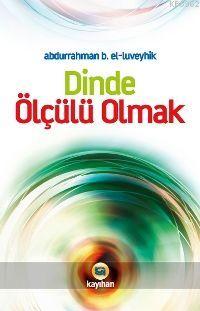 Dinde Ölçülü Olmak | Abdurrahman B. El-lüveyhik | Kayıhan Yayınları