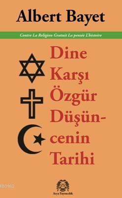 Dine Karşı Özgür Düşüncenin Tarihi | Albert Bayet | Arya Yayıncılık