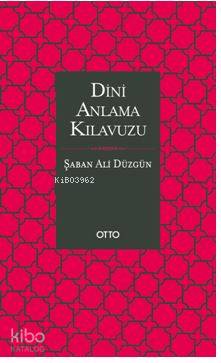 Dini Anlama Kılavuzu; (Ciltli) | Şaban Ali Düzgün | Otto Yayınları