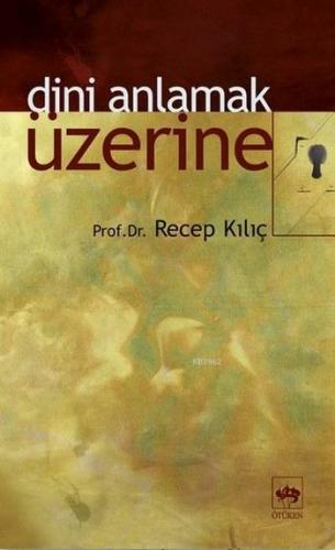 Dini Anlamak Üzerine | Recep Kılıç | Ötüken Neşriyat