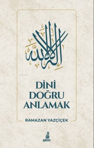 Dini Doğru Anlamak | Ramazan Yazçiçek | Ekin Yayınları - İstanbul